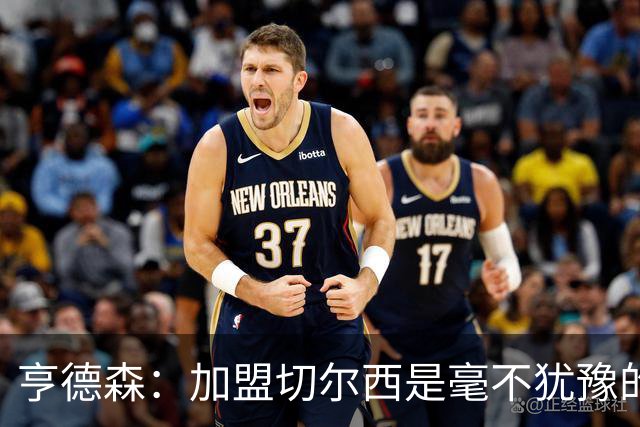 亨德森：加盟切尔西是毫不犹豫的决定 我做的一切都是为了团队